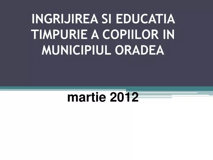 ingrijirea si educatia timpurie a copiilor in municipiul oradea martie 2012