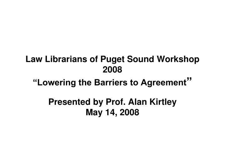 law librarians of puget sound workshop 2008 lowering the barriers to agreement