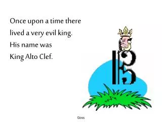 Once upon a time there lived a very evil king. His name was King Alto Clef.