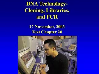 DNA Technology- Cloning, Libraries, and PCR 17 November, 2003 Text Chapter 20