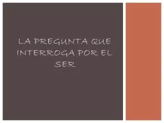 la pregunta que interroga por el ser