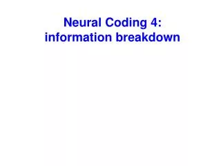 Neural Coding 4: information breakdown