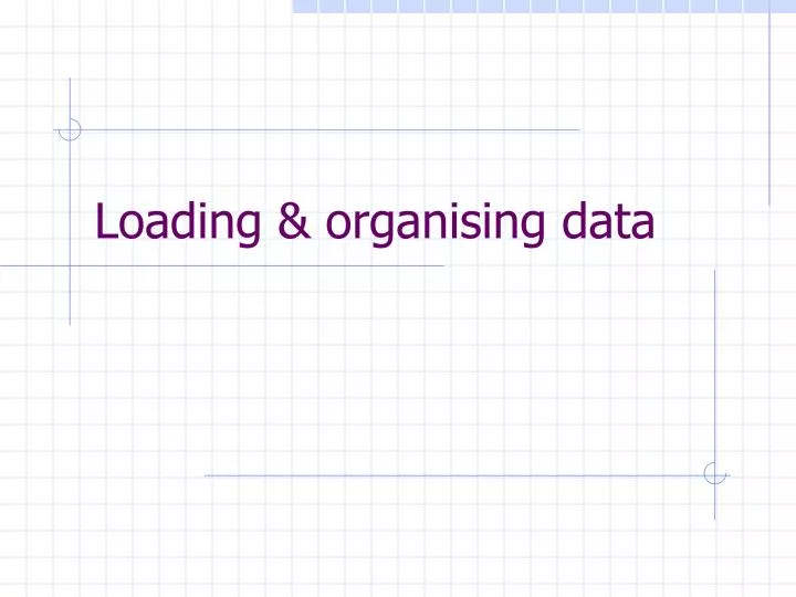 loading organising data