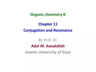Organic chemistry B Chapter 11 Conjugation and Resonance By Prof. Dr. Adel M. Awadallah