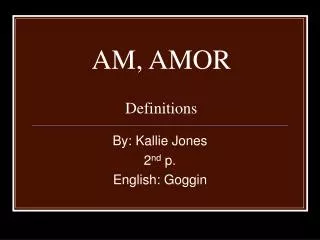 AM, AMOR Definitions