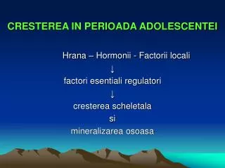 CRESTEREA IN PERIOADA ADOLESCENTEI Hrana – Hormonii - Factorii locali ↓