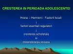 CRESTEREA IN PERIOADA ADOLESCENTEI Hrana – Hormonii - Factorii locali ↓ - slide 1