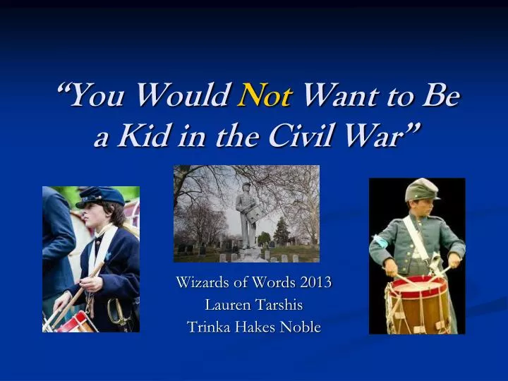 you would not want to be a kid in the civil war