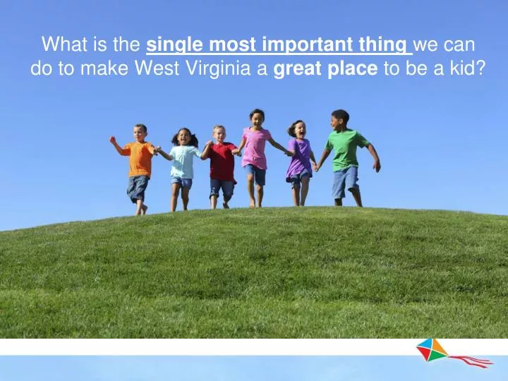 what is the single most important thing we can do to make west virginia a great place to be a kid