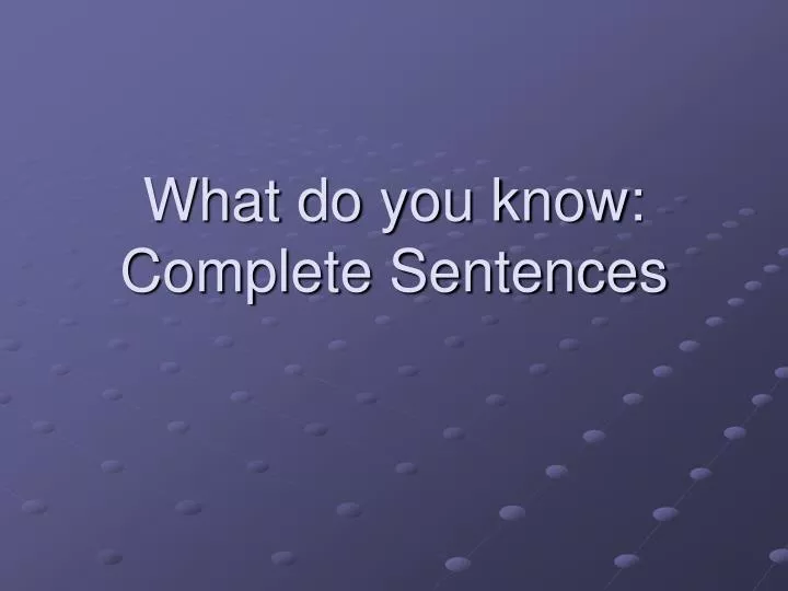 what do you know complete sentences