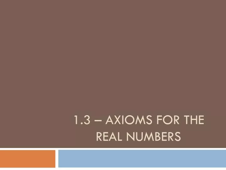 1 3 axioms for the real numbers