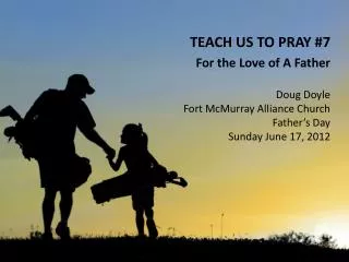 TEACH US TO PRAY #7 For the Love of A Father Doug Doyle Fort McMurray Alliance Church