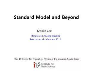Standard Model and Beyond Kiwoon Choi Physics at LHC and beyond Rencontres du Vietnam 2014