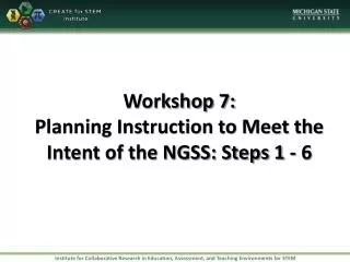 Workshop 7: Planning Instruction to Meet the Intent of the NGSS: Steps 1 - 6