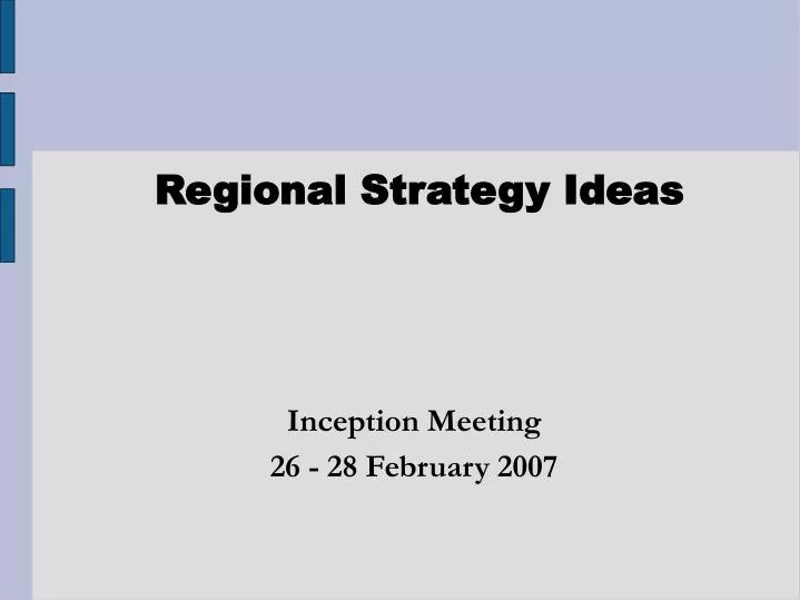 regional strategy ideas inception meeting 26 28 february 2007