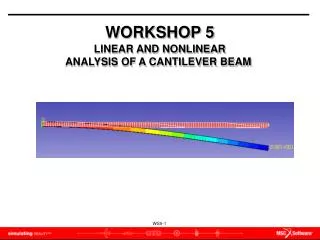WORKSHOP 5 LINEAR AND NONLINEAR ANALYSIS OF A CANTILEVER BEAM