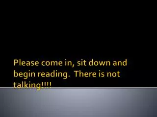 Please come in, sit down and begin reading. There is not talking!!!!