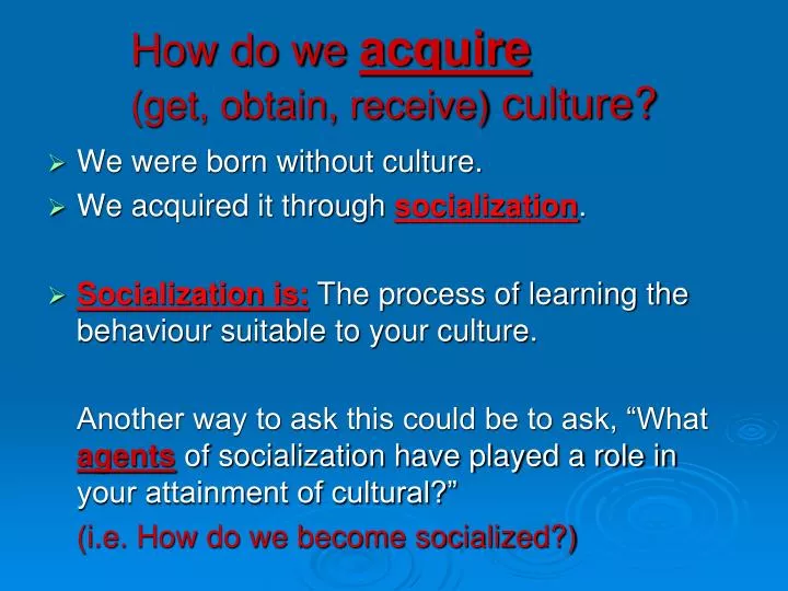 how do we acquire get obtain receive culture