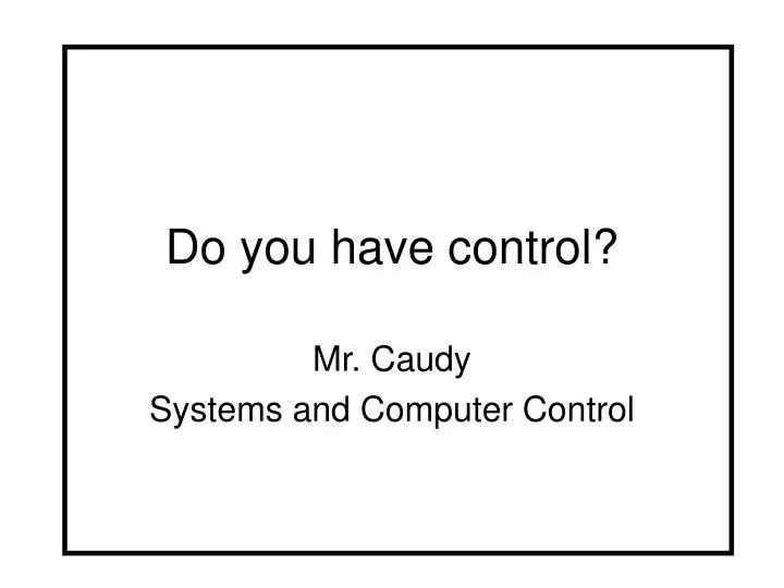 do you have control