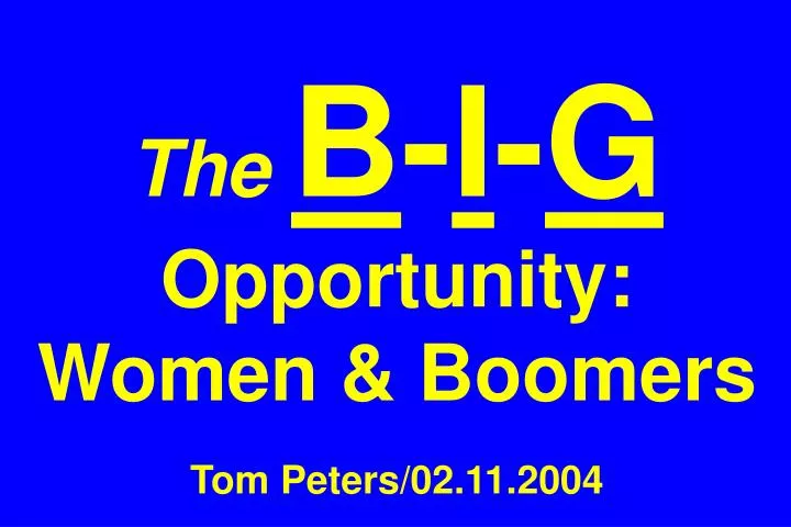 the b i g opportunity women boomers tom peters 02 11 2004