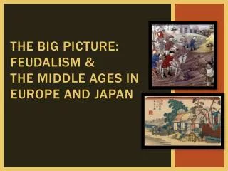 The Big picture: feudalism &amp; the middle ages in Europe and Japan