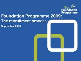 Foundation Programme 2009: The recruitment process September 2008