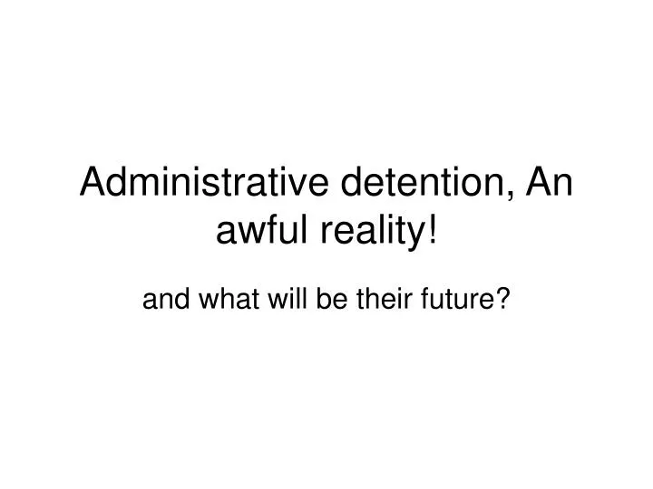 administrative detention an awful reality