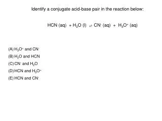 Identify a conjugate acid-base pair in the reaction below: