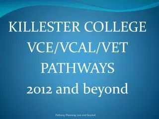 KILLESTER COLLEGE VCE/VCAL/VET PATHWAYS 2012 and beyond