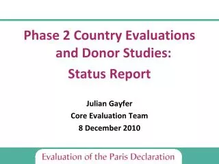 Phase 2 Country Evaluations and Donor Studies: Status Report Julian Gayfer Core Evaluation Team