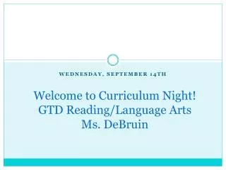 Welcome to Curriculum Night! GTD Reading/Language Arts Ms. DeBruin