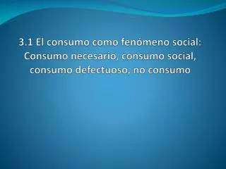 3 1 el consumo como fen meno social consumo necesario consumo social consumo defectuoso no consumo