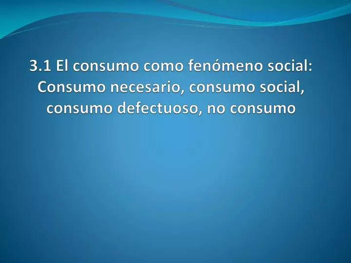3 1 el consumo como fen meno social consumo necesario consumo social consumo defectuoso no consumo