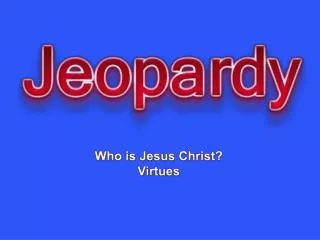 Who is Jesus Christ? Virtues