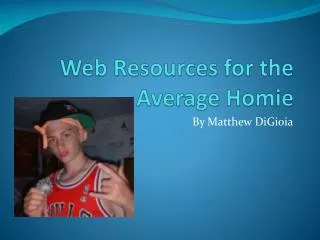 Web Resources for the Average Homie