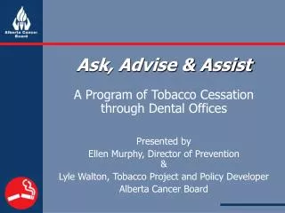 Ask, Advise &amp; Assist A Program of Tobacco Cessation through Dental Offices Presented by