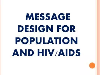MESSAGE DESIGN FOR POPULATION AND HIV/AIDS