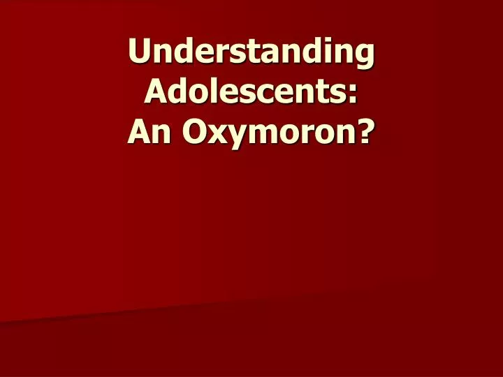 understanding adolescents an oxymoron