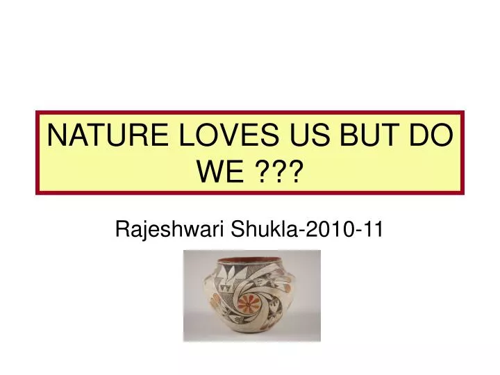 nature loves us but do we