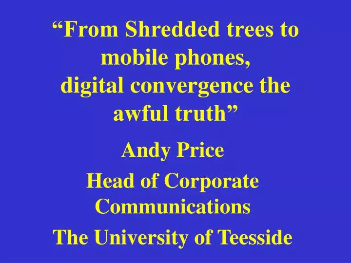 from shredded trees to mobile phones digital convergence the awful truth