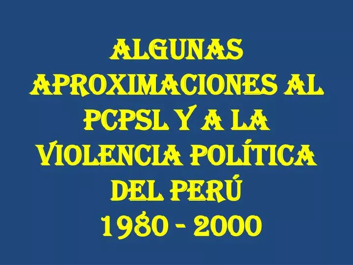 algunas aproximaciones al pcpsl y a la violencia pol tica del per 1980 2000