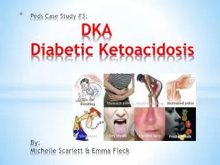 Peds Case Study #3: DKA Diabetic Ketoacidosis By: Michelle Scarlett &amp; Emma Fleck