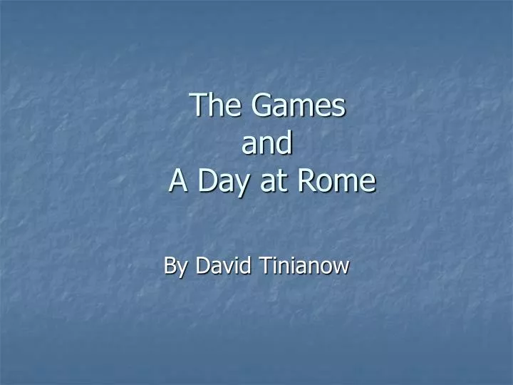 the games and a day at rome