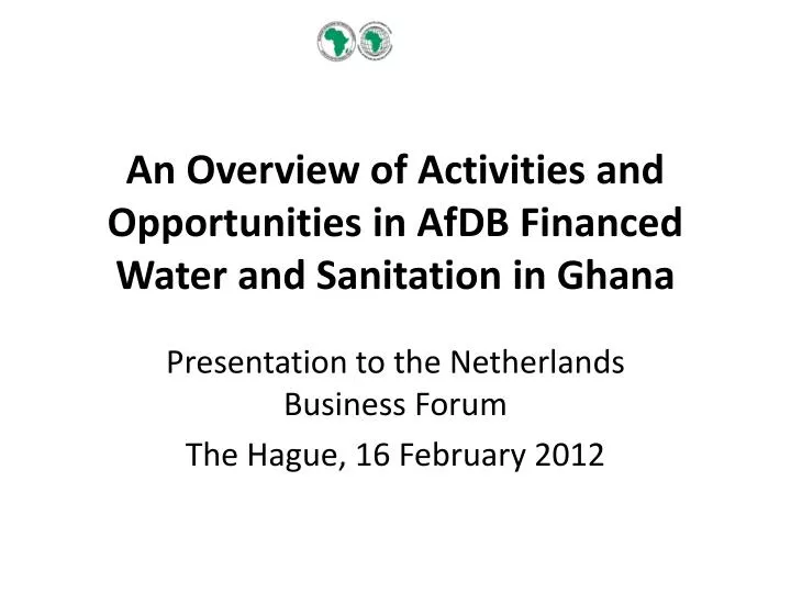 an overview of activities and opportunities in afdb financed water and sanitation in ghana