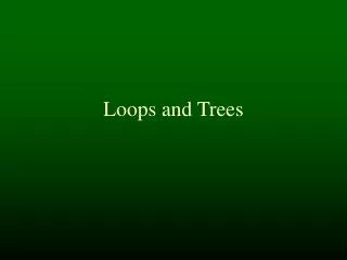 Loops and Trees