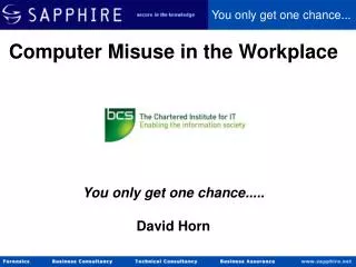 Computer Misuse in the Workplace You only get one chance..... David Horn
