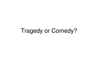 Tragedy or Comedy?