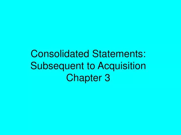 consolidated statements subsequent to acquisition chapter 3