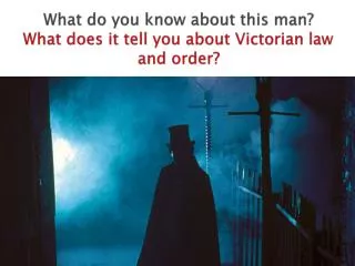 What do you know about this man? What does it tell you about Victorian law and order?