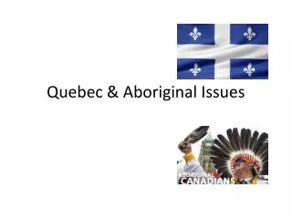 Quebec &amp; Aboriginal Issues